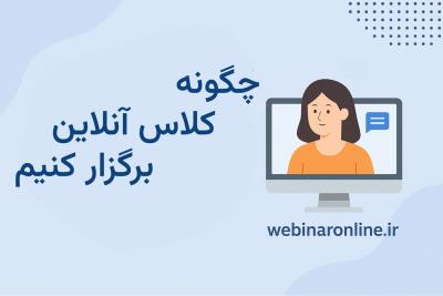 چگونه کلاس آنلاین برگزار کنیم
